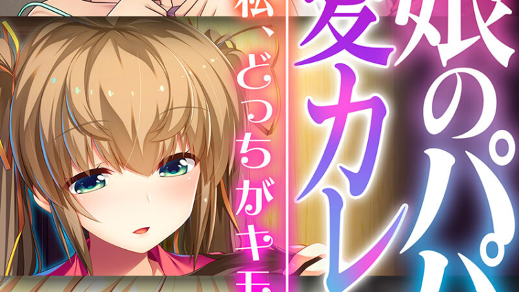 義娘のパパ兼最愛カレシ 〜ママと私、どっちがキモチイ？〜
