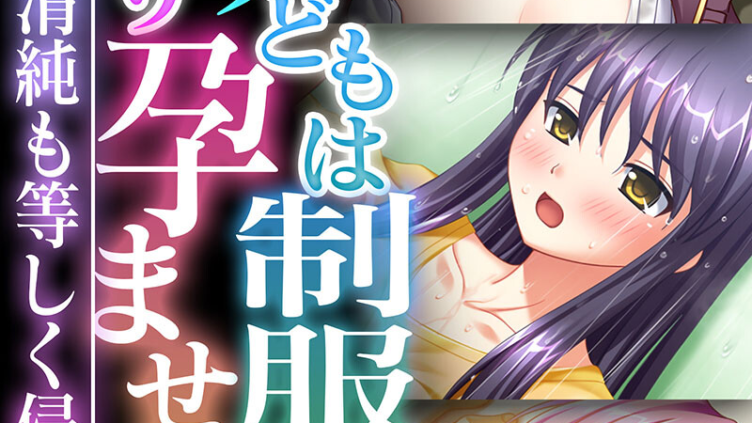 ゲス男どもは制服女をどっぷり孕ませたい 〜生意気も清純も等しく侵食ハメ〜