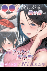 ●●を欲しがる俺の妻がなぜかドスケベ巫女服でNTRれた件 モザイク版