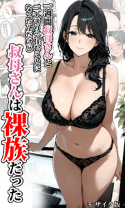 一週間叔母さんと二人きりで住むことになったんだけど叔母さんは裸族だった モザイク版