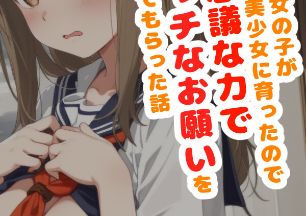 近所の女の子が正統派美少女に育ったので不思議な力でエッチなお願いを聞いてもらった話