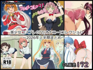 フェチコレ21 美少女コスプレ072コレクション〜2026年上半期まとめ〜